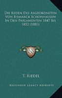 Die Reden Des Abgeordneten Von Bismarck Schonhausen In Den Parlamenten 1847 Bis 1852 (1885) 1120450675 Book Cover