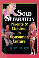 Sold Separately: Children and Parents in Consumer Culture (Communications, Media, and Culture) 081352198X Book Cover