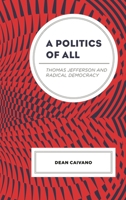 A Politics of All: Thomas Jefferson and Radical Democracy 1793652597 Book Cover