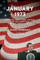 January 1973: Watergate, Roe v. Wade, Vietnam, and the Month That Changed America Forever 1613749651 Book Cover