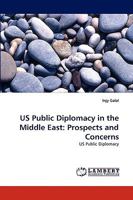 US Public Diplomacy in the Middle East: Prospects and Concerns: US Public Diplomacy 383835141X Book Cover
