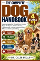 THE COMPLETE DOG HANDBOOK: Mastering Canine Care Through Breed Selection, Puppy Development, Nutrition, Training, Communication, Exercise, Grooming, Health, Behavior, and Lifelong Well-Being B0HMRXZXBJ Book Cover