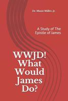 WWJD ! What Would James Do ?: A Study of the Epistle of James 1091308020 Book Cover