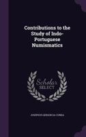 Contributions to the Study of Indo-Portuguese Numismatics 1019162546 Book Cover