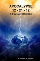 Apocalypse 12 - 21 - 12: The Mayan Prophecies 1893257576 Book Cover