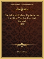 Die SchachtelHalme, Equisetaceae L. c. Rich. Von Est, Liv- Und Kurland (1882) 1161000623 Book Cover