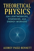 Theoretical Physics for Lightworkers, Starseeds, & Energy Healers B0FHVLJVK9 Book Cover