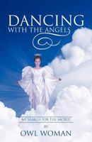Dancing with the Angels: My Search for the Sacred 1475964854 Book Cover