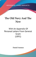 The Old Navy And The New: With An Appendix Of Personal Letters From General Grant 0548591393 Book Cover