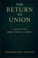 The Return to Union: A Guide to the Gnostic Bridal Chamber B0FNKN6DJK Book Cover