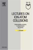 Lectures on Ion-Atom Collisions: From Nonrelativistic to Relativistic Velocities 0444520473 Book Cover