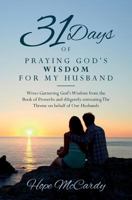 31 Days of Praying God's Wisdom for My Husband: Wives Garnering God's Wisdom from the Book of Proverbs and diligently entreating The Throne on behalf of Our Husbands 1533305595 Book Cover