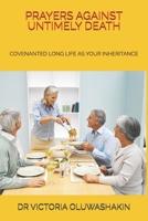PRAYERS AGAINST UNTIMELY DEATH: COVENANTED LONG LIFE AS YOUR INHERITANCE B0FGQL939G Book Cover