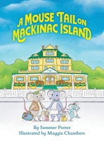 A Mouse Tail on Mackinac Island: A Mouse Family's Island Adventure In Northern Michigan 1615996540 Book Cover