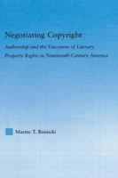 Negotiating Copyright:  Authorship and the Discourse of Literary Property Rights in Nineteenth-Century America (Literary Criticism and Cultural Theory) 0415762820 Book Cover