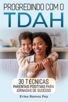 Progredindo com o TDAH: 30 técnicas parentais positivas para jornadas de sucesso (Portuguese Edition) 1456654918 Book Cover