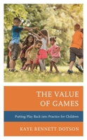 The Value of Games: Putting Play Back Into Practice for Children 1475846401 Book Cover