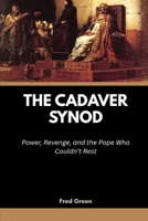 The Cadaver Synod: Power, Revenge, and the Pope Who Couldn’t Rest B0FV2ZJY4G Book Cover