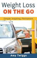 Weight Loss ON THE GO: Simple * Inspiring * Permanent 1949015076 Book Cover