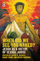 When Did We See You Naked? : Jesus As a Victim of Sexual Abuse 033406032X Book Cover