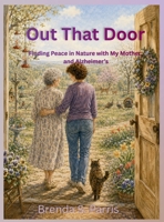 Out That Door: Finding Peace in Nature with my Mother, and Alzheimer's B0HHBTWLM5 Book Cover