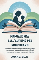 Manuale PDA sull'autismo per principianti: Riconoscere l'evitamento patologico della domanda e apprendere metodi efficaci per ridurre l'ansia e costruire la fiducia B0FSZ8WC6M Book Cover