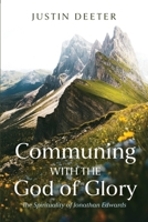Communing with the God of Glory: The Spirituality of Jonathan Edwards B0H63JMWNP Book Cover