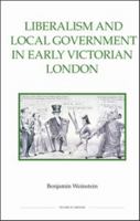 Liberalism and Local Government in Early Victorian London (Royal Historical Society Studies in History New Series, 80) 0861933125 Book Cover