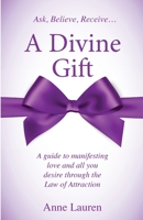 A Divine Gift: A Guide to Manifesting Love and All You Desire Through The Law of Attraction 1951188683 Book Cover