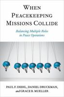 When Peacekeeping Missions Collide: Balancing Multiple Roles in Peace Operations 0197696848 Book Cover