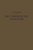 Die Chirurgie Des Anfangers: Vorlesungen Uber Chirurgische Propadeutik 364298875X Book Cover