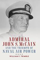 Admiral John S. McCain and the Triumph of Naval Air Power 1682473708 Book Cover