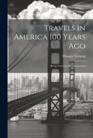 Travels in America 100 Years Ago: Being Notes and Reminiscences 1022137840 Book Cover