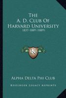 The A D Club Of Harvard University, 1837-1889... 1120721423 Book Cover