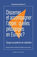 Discerner et accompagner l'appel: quelles pédagogies en Europe ?: Équipe européenne de catéchèse (French Edition) 2889810143 Book Cover