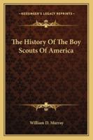 The History Of The Boy Scouts Of America 1432554778 Book Cover