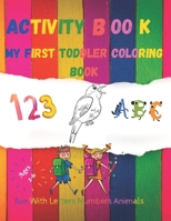 My first toddler coloring book fun with Numbers,Letters and Animals activity book age 2-6: black&white Numbers,Alphabet,Animals coloring book for ... activity books), 8.5 x 11 inch, 66 page . B08BF1W3XP Book Cover
