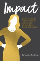 Impact: Stories of Change Makers, Creators, and Everyday Women Doing Extraordinary Work B09JDXNVVY Book Cover