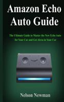 Amazon Echo Auto Guide: The Ultimate Guide to Master the New Echo Auto for Your Car and Get Alexa in Your Car 1077946481 Book Cover