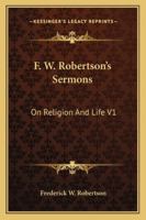 F. W. Robertson's Sermons: On Religion And Life V1 1162931396 Book Cover