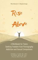 Rise Above: A Workbook for Teens Seeking Freedom from Pornography Addiction and Sexual Compulsions 1737710153 Book Cover