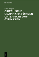 Griechische Grammatik f�r den Unterricht auf Gymnasien 1019060433 Book Cover