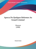 Apercu De Quelques Reformes Au Grand Criminel: Discours (1888) 1169563929 Book Cover