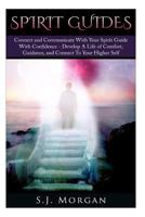 Spirit Guides: Connect and Communicate With Your Spirit With Confidence - Develop A Life Of Comfort, Guidance, And Connect To Your Higher Self 151142768X Book Cover