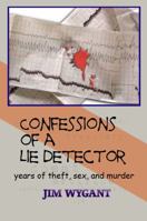 Confessions of a Lie Detector: years of theft, sex, and murder 098288902X Book Cover