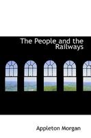 The People and the Railways; A Popular Discussion of the Railway Problem in the United States by Way 0526888768 Book Cover