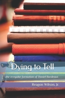 Dying to Tell: the irregular formation of Daniel Bordeaux B0FQJZRPRQ Book Cover
