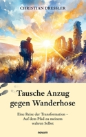 Tausche Anzug gegen Wanderhose: Eine Reise der Transformation - Auf dem Pfad zu meinem wahren Selbst (German Edition) 3711607993 Book Cover