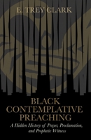 Black Contemplative Preaching: A Hidden History of Prayer, Proclamation, and Prophetic Witness 1481319353 Book Cover