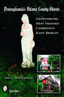 Pennsylvania's Adams County Ghosts: Featuring Gettysburg, New Oxford, Cashtown & Vicinity 076433123X Book Cover